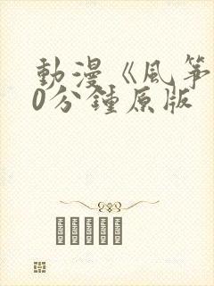 动漫《风筝》60分钟原版