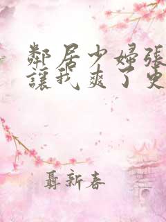 邻居少妇张开腿让我爽了更新时间