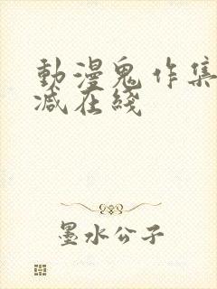 动漫鬼作集无删减在线