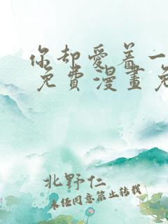你却爱着一个他 免费漫画免费