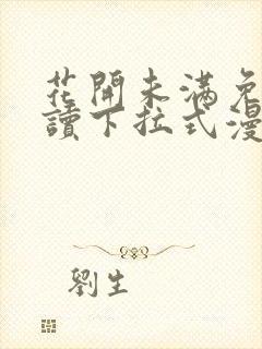 花开未满免费阅读下拉式漫画