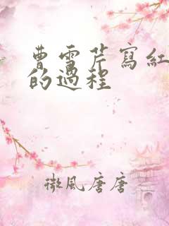 曹雪芹写红楼梦的过程