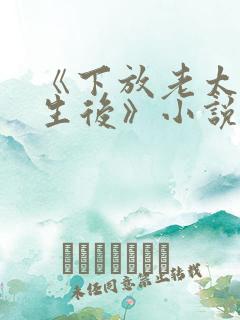 《下放老太太重生后》小说全文阅读