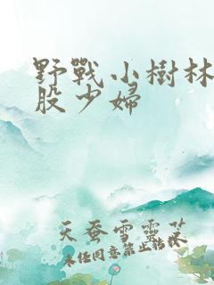 野战小树林大屁股少妇