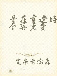 爱在重逢时短剧全集免费