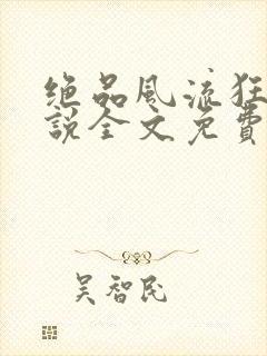 绝品风流狂医小说全文免费阅读无弹窗