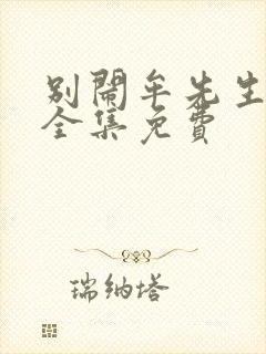 别闹牟先生短剧全集免费