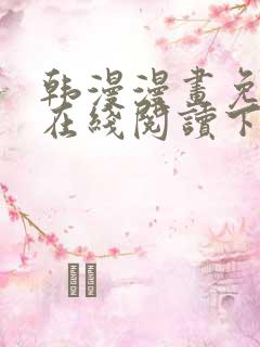 韩漫漫画免费版在线阅读下拉
