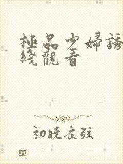 极品少妇诱惑在线观看