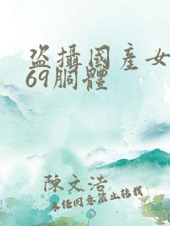 盗摄国产女洗澡69胴体