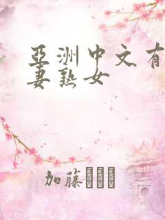 亚洲中文有码人妻熟女