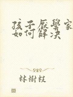 孩子厌学家长该如何解决