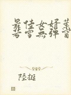 最佳女婿叶凡唐若雪无弹窗免费阅读