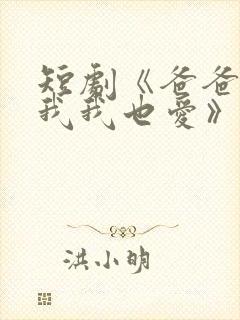 短剧《爸爸你凶我我也爱》火爆
