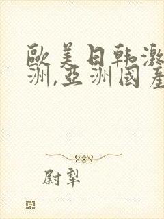 欧美日韩激情亚洲,亚洲国产精品
