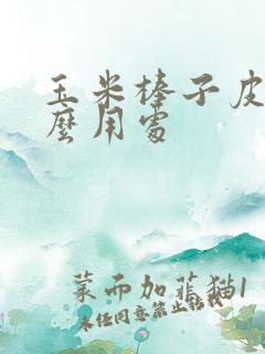 玉米棒子皮有什么用处