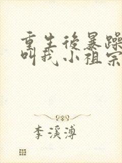 重生后暴躁大佬叫我小祖宗 小说