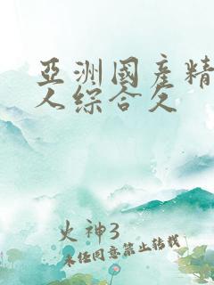 亚洲国产精品成人综合久