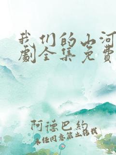 我们的山河电视剧全集免费观看高清