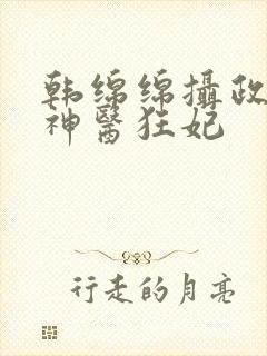 韩绵绵摄政王的神医狂妃