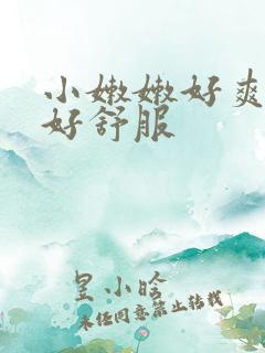 小嫩嫩好爽好湿好舒服