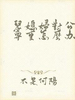 儿媳妇对公婆不尊重怎么办?