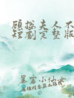 顾总夫人不好惹短剧完整版免费看