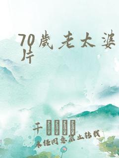 70岁老太婆毛片