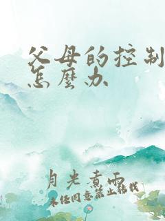 父母的控制欲强怎么办