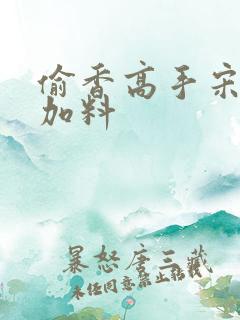 偷香高手宋青书加料