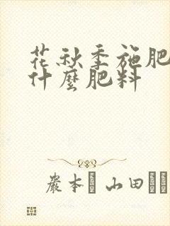 花秋季施肥需要什么肥料