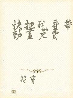 快把我哥带走2动画免费
