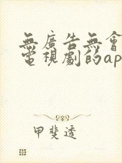无广告无会员看电视剧的app