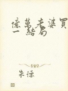 亿万老婆买一送一 结局