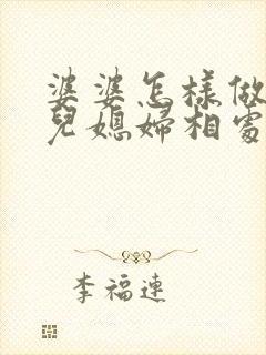 婆婆怎样做才能儿媳妇相处好 婆婆怎样做才能儿媳妇相处好