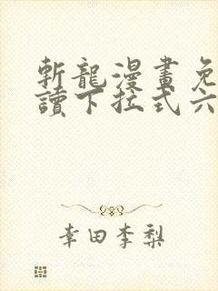 斩龙漫画免费阅读下拉式六漫画