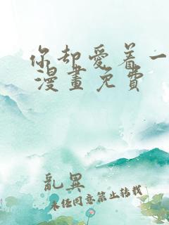 你却爱着一个他 漫画免费