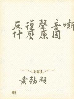 反复声音嘶哑是什么原因