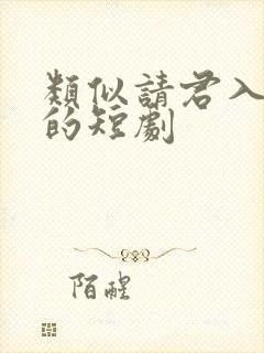类似请君入我怀的短剧