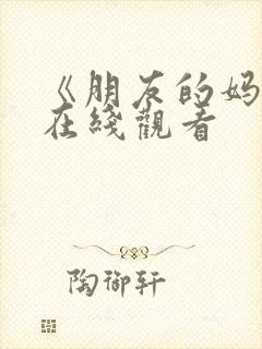 《朋友的妈妈2在线观看