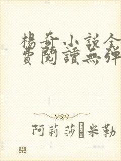 杨奇小说全文免费阅读无弹窗