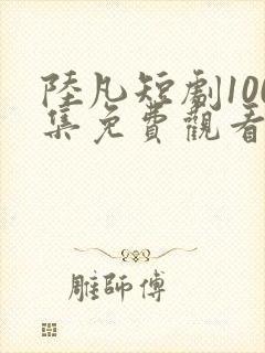 陆凡短剧100集免费观看