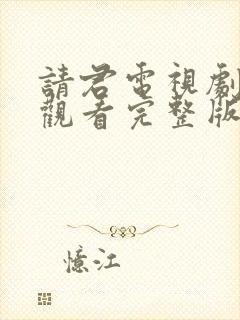 请君电视剧免费观看完整版在线高清