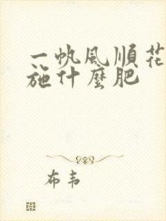 一帆风顺花需要施什么肥