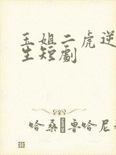 玉姐二虎逆袭人生短剧