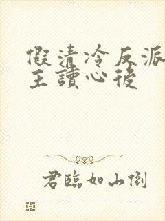 假清冷反派被男主读心后