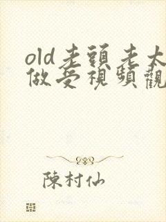 old老头老太做受视频观看