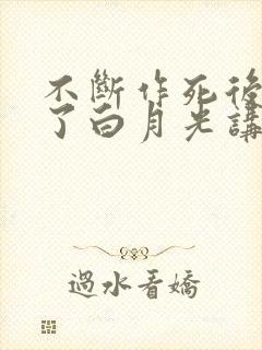 不断作死后我成了白月光讲的啥