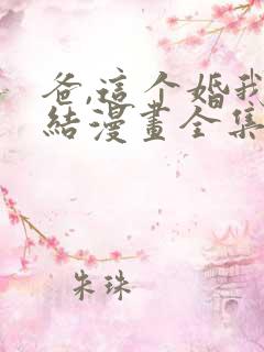 爸,这个婚我不结漫画全集免费观看下拉式
