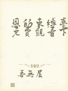 恩的束缚台漫画免费观看下拉式漫画